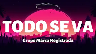 Grupo Marca Registrada - Todo Se Va - Letra/Lyrics