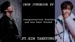 JUNGKOOK FF overprotective brother and his best freind ft.KIM taehyung