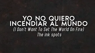 I DON´T WANT TO SET THE WORLD ON FIRE- THE INK SPOTS SUBTITULADA