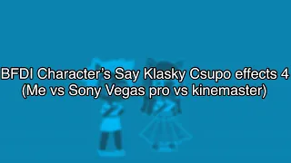 BFDI Character’s Say Klasky Csupo effects 4 (me vs sony Vegas pro vs kinemaster)