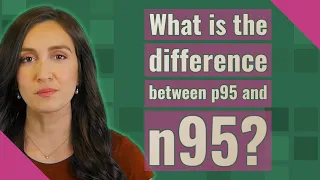 What is the difference between p95 and n95?