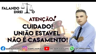 CUIDADO! União estável não é casamento.