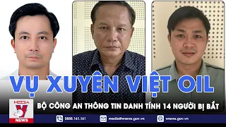 Bộ Công an thông tin danh tính 14 người bị bắt trong vụ án tại Công ty Xuyên Việt Oil - VNews