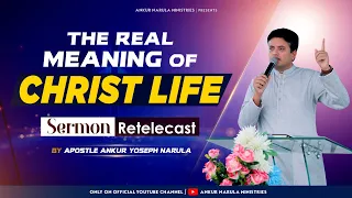 The Real Meaning Of Christain Life || Sermon Re-telecast || Ankur Narula Ministries