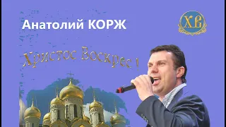 Анатолий КОРЖ ★ ХРИСТОС ВОСКРЕС!