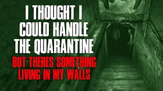"I Thought I Could Handle The Quarantine, But There's Something Living In My Walls" Creepypasta