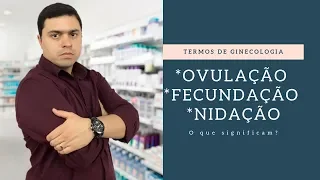 OVULAÇÃO, FECUNDAÇÃO E NIDAÇÃO: O QUE SIGNIFICAM