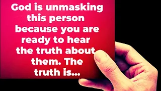 God is unmasking this person because you are ready to hear the truth about them...God