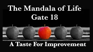 The Mandala of Life/Episode 44/ Gate 18/A Taste For Improvement