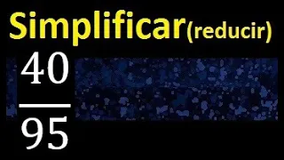 simplificar 40/95 simplificado, reducir fracciones a su minima expresion simple irreducible