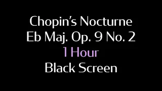 Chopin's Nocturne in Eb Major Op.9 No.2 - 1 Hour Long - with Black Screen