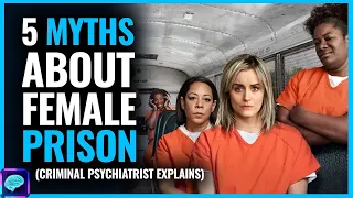 DEBUNKED: 5 MYTHS about Women's Prison - LIES vs TRUTH - by CRIMINAL psychiatrist