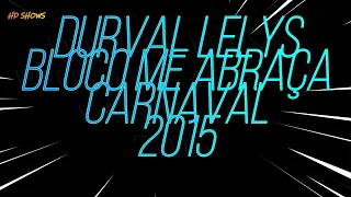 DvD - Durval Lelys - Bloco Me Abraça - Carnaval - 2015