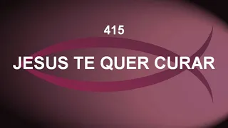 Harpa Cristã 415 - Jesus Te Quer Curar