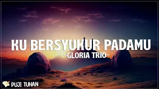 Ku Bersyukur PadaMu - Gloria Trio (Lirik) Lagu Rohani Kristen Terbaru 2024