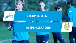 ЗЕНИТ U-17 — ФЕРЕНЦВАРОШ | ZENIT U-17 — FERENCVAROSI | ТОВАРИЩЕСКИЙ МАТЧ НА СБОРАХ В ТУРЦИИ