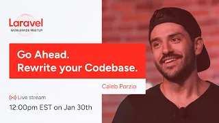 Laravel Worldwide Meetup - Go Ahead. Rewrite Your Codebase.