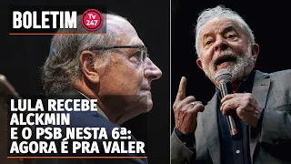 Boletim 247: Lula recebe Alckmin e o PSB nesta 6ª: agora é pra valer