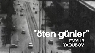 Eyyub Yaqubov - Ötən Günlər (Musiqi Videosu)