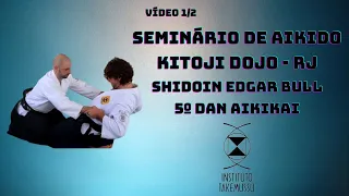 AIKIDO | SEMINÁRIO TRADICIONAL DE AIKIDO | KITOJI DOJO - RJ | SHIDOIN EDGAR BULL | VÍDEO 1/2