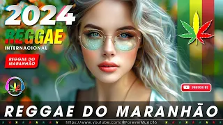 REGGAE INTERNACIONAL 2024 ♫ SELEÇÃO TOP DE REGGAE DO MARANHÃO ♫ REGGAE REMIX 2024