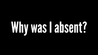 why was I absent?