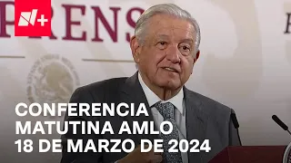 Conferencia mañanera AMLO hoy / 18 de marzo de 2024