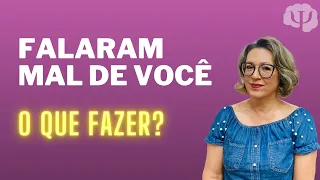 Quando falam mal de você... O que fazer?