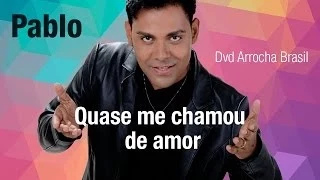 Pablo -- Quase me chamou de amor (Dvd - Arrocha Brasil) Vídeo Oficial