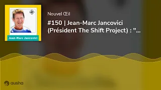 #150 | Jean-Marc Jancovici (Président The Shift Project) : "La fin de nos supers pouvoirs"