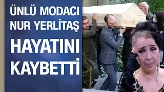 Ünlü modacı Nur Yerlitaş hayatını kaybetti