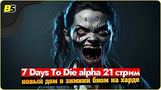 🎮7 days to die alpha 21 стрим — новый дом в зимний биом ➤ сложность максимальная.