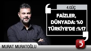 Yatırımcılar Türkiye'deki Faize Geliyorlar - Ekonomist Murat Muratoğlu - 4. Güç