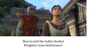 How to get the girls in Kingdom come deliverance!