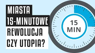 Miasta 15-minutowe - krok w stronę wygody czy rewolucyjna utopia?