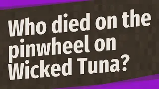 Who died on the pinwheel on Wicked Tuna?