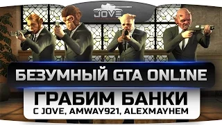 Безумный GTA Online! Грабим банки вместе с Jove, Amway921 и Angelos.