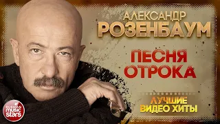 АЛЕКСАНДР РОЗЕНБАУМ ✪ ПЕСНЯ ОТРОКА ✪ ЛУЧШИЕ КОНЦЕРТНЫЕ ВЫСТУПЛЕНИЯ ✪