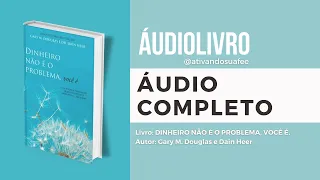 ÁUDIOLIVRO | DINHEIRO NÃO É O PROBLEMA, VOCÊ É - Gary M Douglas e Dr Dain Heer - Audiobook Completo