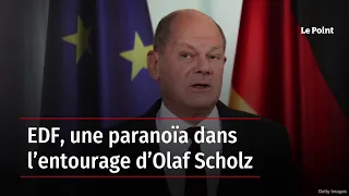 EDF, une paranoïa dans l’entourage d’Olaf Scholz