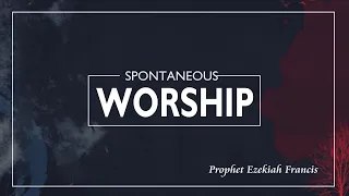 Worship | Prophet Ezekiah Francis | Berachah Prophetic Ministries