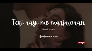 Teri aayi main marjawan(slowed and reverb)  Arijit Singh, Badshah  #slowedandreverb #soulmate