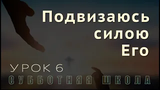 Субботняя школа | В горниле испытаний - со Христом | 6 урок: «Подвизаюсь силою Его»