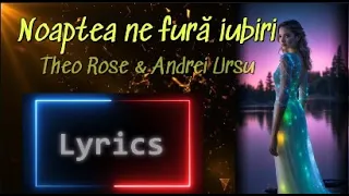 Noaptea ne fură iubiri -  Lyrics  -Theo Rose & Andrei Ursu