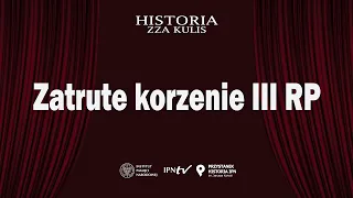 Zatrute korzenie III RP – cykl Historia zza kulis