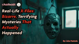 Real-Life X-Files: Bizarre, Terrifying Mysteries That Actually Happened