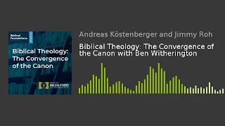 Biblical Theology: The Convergence of the Canon with Ben Witherington