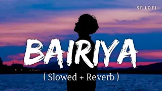 Bairiya (Slowed + Reverb) | Arijit Singh | SR Lofi