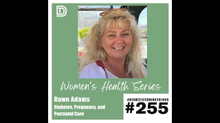 Episode 255 - Dawn Adams, Women's Health Series: Diabetes, Pregnancy and Postnatal Care