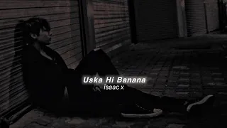 Uska Hi Banana (Slowed+Reverb) Arijit Singh | îsaac x